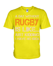Load image into Gallery viewer, A Day Without Rugby Is Like Just Kidding I Have No Idea Guys V-Neck