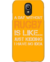 Load image into Gallery viewer, A Day Without Rugby Is Like Just Kidding I Have No Idea Phone case