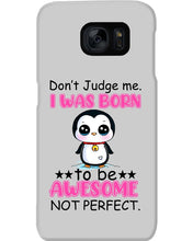 Load image into Gallery viewer, Don't Judge Me I Was Born To Be Awesome Not Perfect Gift For Penguin Lovers Phone case