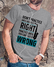 Load image into Gallery viewer, Don't Practice Until You Get It Right Custom Design For Music Instrument Lovers Guys Tee