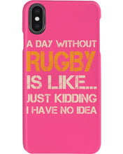 Load image into Gallery viewer, A Day Without Rugby Is Like Just Kidding I Have No Idea Phone case