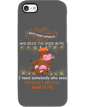 Load image into Gallery viewer, Cow I Need Somebody Who Sees The Crazy And Still Wants Me Phone case
