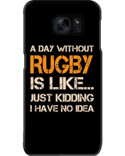 Load image into Gallery viewer, A Day Without Rugby Is Like Just Kidding I Have No Idea Phone case