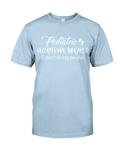 Load image into Gallery viewer, Pediatric Occupational Therapist I Don't Do Big People Guys Tee