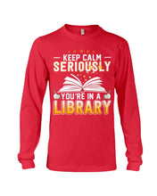 Load image into Gallery viewer, Keep Calm Seriously You're In A Library Trending Gift For Librarian Unisex Long Sleeve