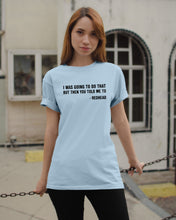 Load image into Gallery viewer, I Was Going To Do That But Then You Told Me To Guys Tee
