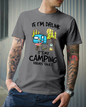 Load image into Gallery viewer, If I'm Drunk It's My Camping Friends' Fault Gift For Friends Who Loves Camping Guys Tee
