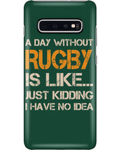Load image into Gallery viewer, A Day Without Rugby Is Like Just Kidding I Have No Idea Phone case