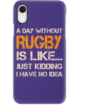 Load image into Gallery viewer, A Day Without Rugby Is Like Just Kidding I Have No Idea Phone case