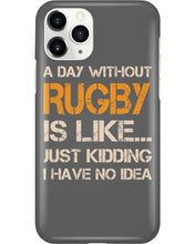 Load image into Gallery viewer, A Day Without Rugby Is Like Just Kidding I Have No Idea Phone case