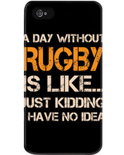 Load image into Gallery viewer, A Day Without Rugby Is Like Just Kidding I Have No Idea Phone case