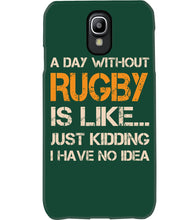 Load image into Gallery viewer, A Day Without Rugby Is Like Just Kidding I Have No Idea Phone case