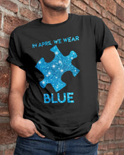 Load image into Gallery viewer, In April We Wear Blue Autism Awareness Special Custom Design Guys Tee