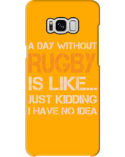 Load image into Gallery viewer, A Day Without Rugby Is Like Just Kidding I Have No Idea Phone case