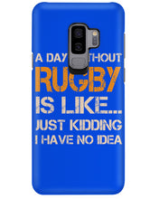 Load image into Gallery viewer, A Day Without Rugby Is Like Just Kidding I Have No Idea Phone case