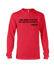 Load image into Gallery viewer, I Was Going To Do That But Then You Told Me To Unisex Long Sleeve