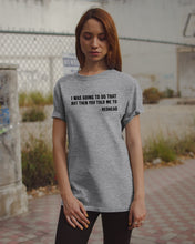 Load image into Gallery viewer, I Was Going To Do That But Then You Told Me To Guys Tee