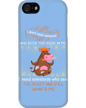 Load image into Gallery viewer, Cow I Need Somebody Who Sees The Crazy And Still Wants Me Phone case