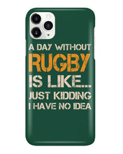 Load image into Gallery viewer, A Day Without Rugby Is Like Just Kidding I Have No Idea Phone case