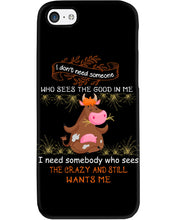 Load image into Gallery viewer, Cow I Need Somebody Who Sees The Crazy And Still Wants Me Phone case
