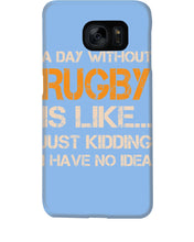 Load image into Gallery viewer, A Day Without Rugby Is Like Just Kidding I Have No Idea Phone case