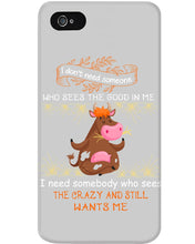 Load image into Gallery viewer, Cow I Need Somebody Who Sees The Crazy And Still Wants Me Phone case