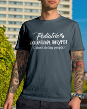 Load image into Gallery viewer, Pediatric Occupational Therapist I Don't Do Big People Guys Tee
