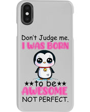 Load image into Gallery viewer, Don't Judge Me I Was Born To Be Awesome Not Perfect Gift For Penguin Lovers Phone case