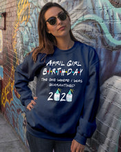 Load image into Gallery viewer, April Birthday Girl The One Where I Was Quarantined 2020 Sweatshirt