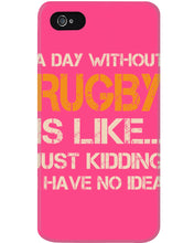 Load image into Gallery viewer, A Day Without Rugby Is Like Just Kidding I Have No Idea Phone case