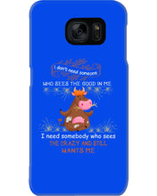 Load image into Gallery viewer, Cow I Need Somebody Who Sees The Crazy And Still Wants Me Phone case