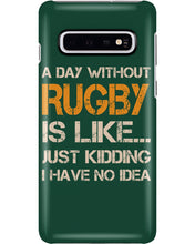 Load image into Gallery viewer, A Day Without Rugby Is Like Just Kidding I Have No Idea Phone case
