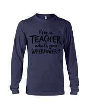 Load image into Gallery viewer, I'm A Teacher What Is You Superpower Gift For Teacher Unisex Long Sleeve