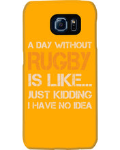 Load image into Gallery viewer, A Day Without Rugby Is Like Just Kidding I Have No Idea Phone case