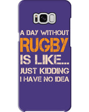 Load image into Gallery viewer, A Day Without Rugby Is Like Just Kidding I Have No Idea Phone case