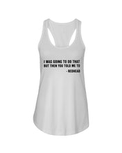 Load image into Gallery viewer, I Was Going To Do That But Then You Told Me To Ladies Flowy Tank