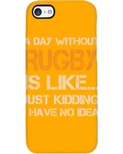 Load image into Gallery viewer, A Day Without Rugby Is Like Just Kidding I Have No Idea Phone case