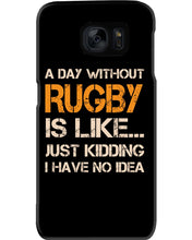 Load image into Gallery viewer, A Day Without Rugby Is Like Just Kidding I Have No Idea Phone case