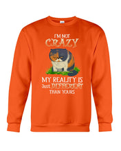 Load image into Gallery viewer, I'm Not Crazy My Reality Is Just Different Than Yours Custom Sweatshirt