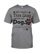 Load image into Gallery viewer, All I Need Is This Dog And That Other Dog Custom Gift For Dog Lovers Guys Tee