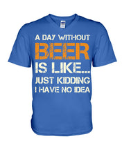 Load image into Gallery viewer, A Day Without Beer Is Like Just Kidding I Have No Idea Custom Guys V-Neck