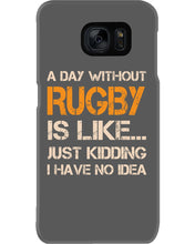 Load image into Gallery viewer, A Day Without Rugby Is Like Just Kidding I Have No Idea Phone case