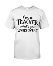 Load image into Gallery viewer, I'm A Teacher What Is You Superpower Gift For Teacher Guys Tee
