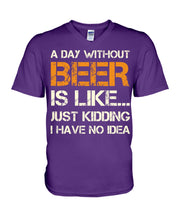 Load image into Gallery viewer, A Day Without Beer Is Like Just Kidding I Have No Idea Custom Guys V-Neck