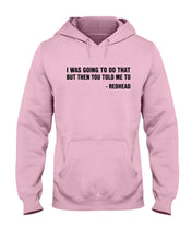 Load image into Gallery viewer, I Was Going To Do That But Then You Told Me To Hoodie