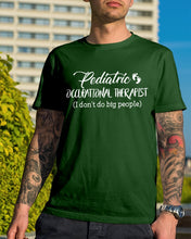 Load image into Gallery viewer, Pediatric Occupational Therapist I Don't Do Big People Guys Tee