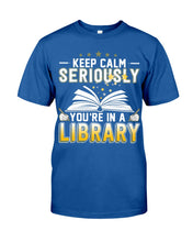 Load image into Gallery viewer, Keep Calm Seriously You're In A Library Trending Gift For Librarian Guys Tee