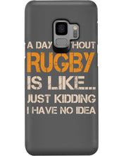 Load image into Gallery viewer, A Day Without Rugby Is Like Just Kidding I Have No Idea Phone case