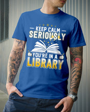 Load image into Gallery viewer, Keep Calm Seriously You're In A Library Trending Gift For Librarian Guys Tee