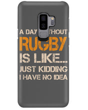 Load image into Gallery viewer, A Day Without Rugby Is Like Just Kidding I Have No Idea Phone case